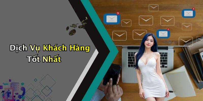 Dịch Vụ Khách Hàng Tốt Nhất