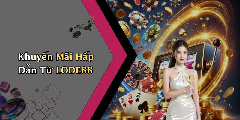 Khuyến Mãi Hấp Dẫn Từ LODE88