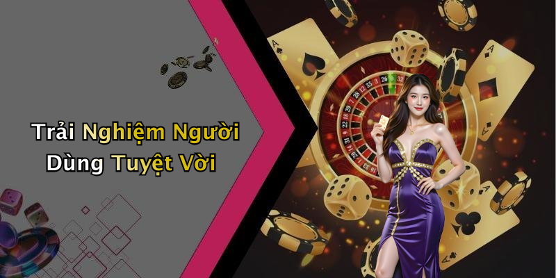 Trải Nghiệm Người Dùng Tuyệt Vời