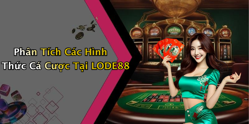Phân Tích Các Hình Thức Cá Cược Tại LODE88