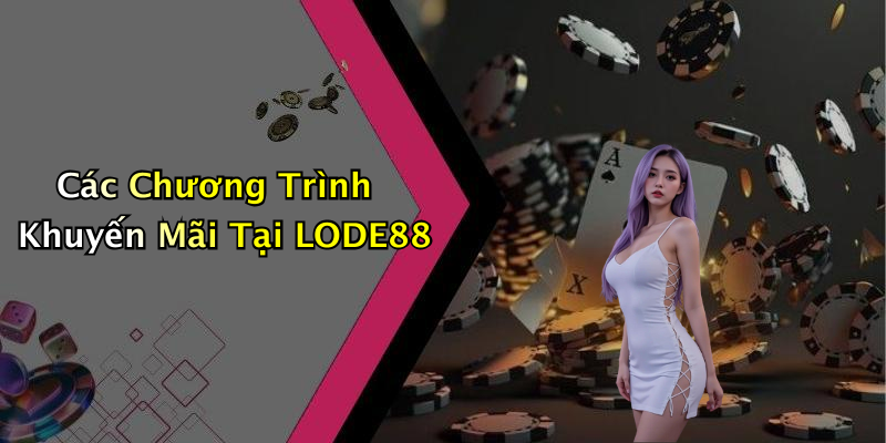 Các Chương Trình Khuyến Mãi Tại LODE88