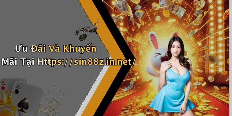 Ưu Đãi Và Khuyến Mãi Tại Https://sin88z.in.net/