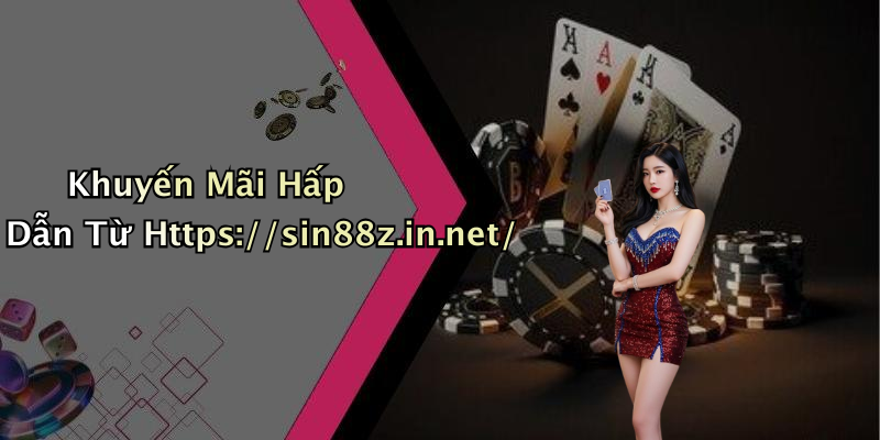 Khuyến Mãi Hấp Dẫn Từ Https://sin88z.in.net/