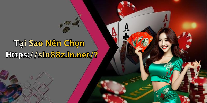 Tại Sao Nên Chọn Https://sin88z.in.net/?