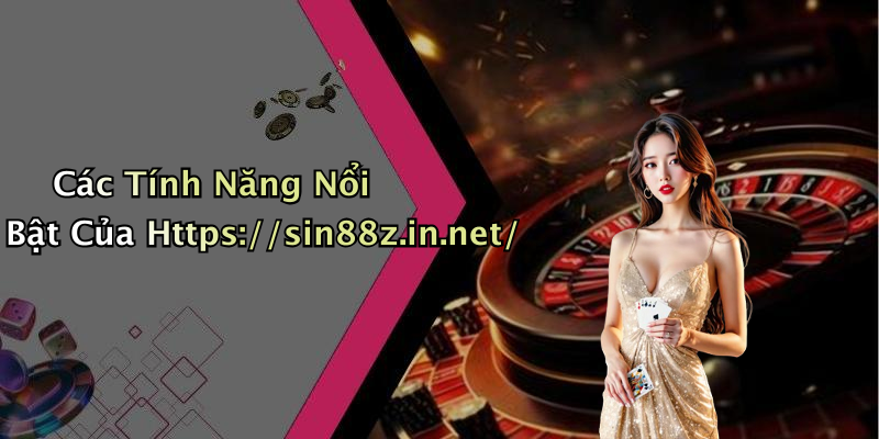 Các Tính Năng Nổi Bật Của Https://sin88z.in.net/