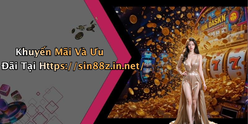 Khuyến Mãi Và Ưu Đãi Tại Https://sin88z.in.net/