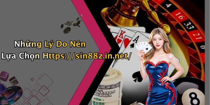 Những Lý Do Nên Lựa Chọn Https://sin88z.in.net/