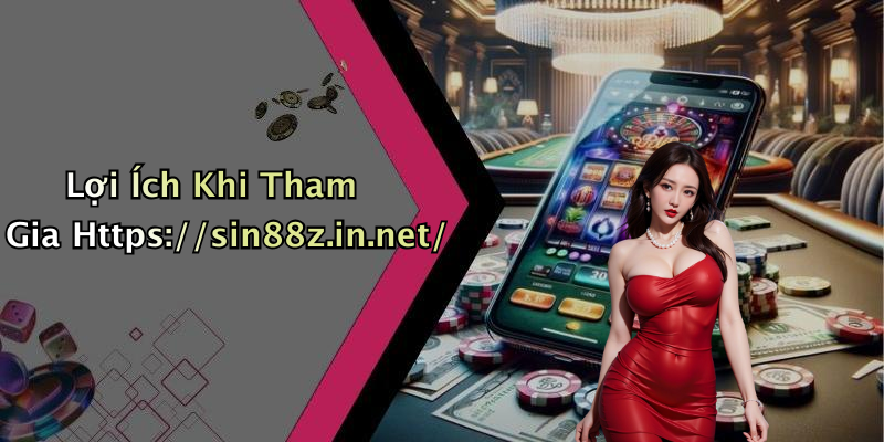 Lợi Ích Khi Tham Gia Https://sin88z.in.net/
