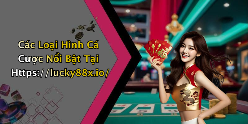 Các Loại Hình Cá Cược Nổi Bật Tại Https://lucky88x.io/