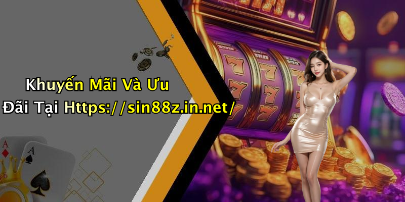 Khuyến Mãi Và Ưu Đãi Tại Https://sin88z.in.net/