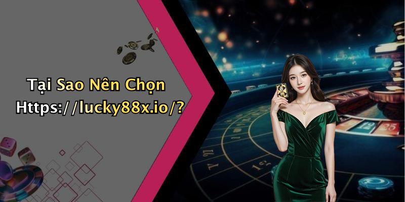 Tại Sao Nên Chọn Https://lucky88x.io/?