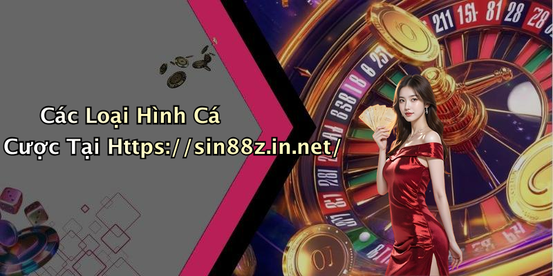 Các Loại Hình Cá Cược Tại Https://sin88z.in.net/