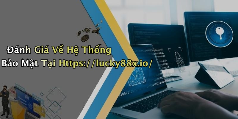 Đánh Giá Về Hệ Thống Bảo Mật Tại Https://lucky88x.io/