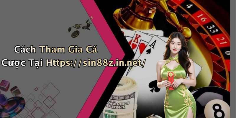 Cách Tham Gia Cá Cược Tại Https://sin88z.in.net/