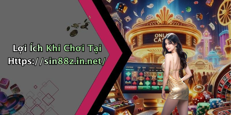 Lợi Ích Khi Chơi Tại Https://sin88z.in.net/