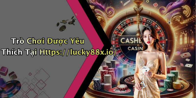 Trò Chơi Được Yêu Thích Tại Https://lucky88x.io/