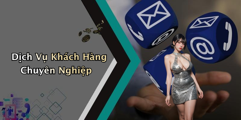 Dịch Vụ Khách Hàng Chuyên Nghiệp