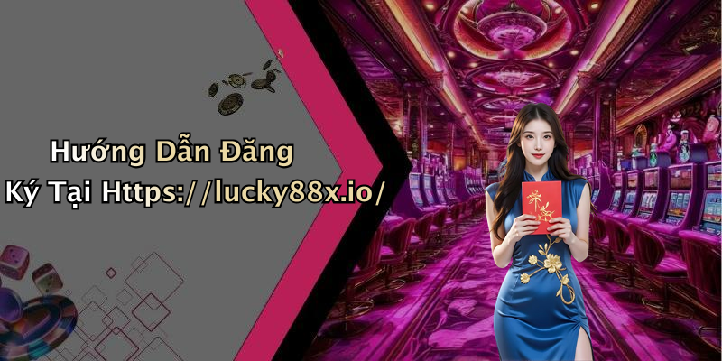 Hướng Dẫn Đăng Ký Tại Https://lucky88x.io/