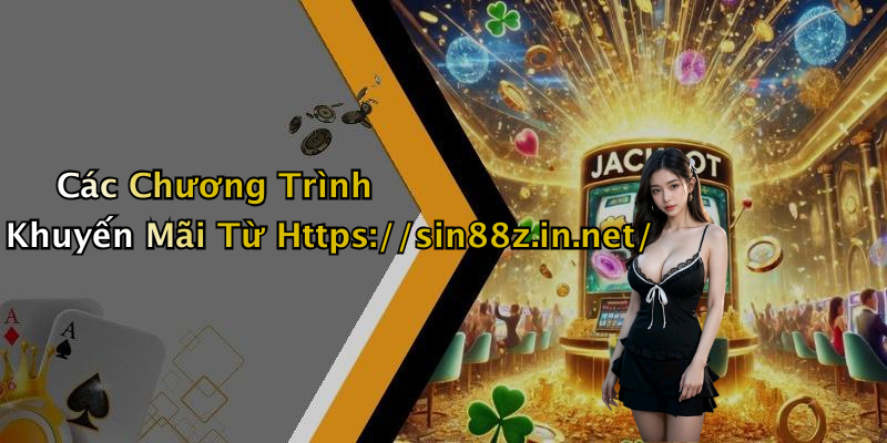 Các Chương Trình Khuyến Mãi Từ Https://sin88z.in.net/