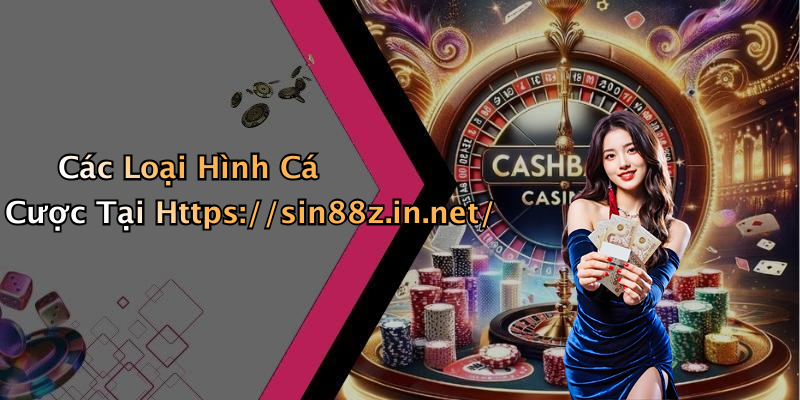 Các Loại Hình Cá Cược Tại Https://sin88z.in.net/