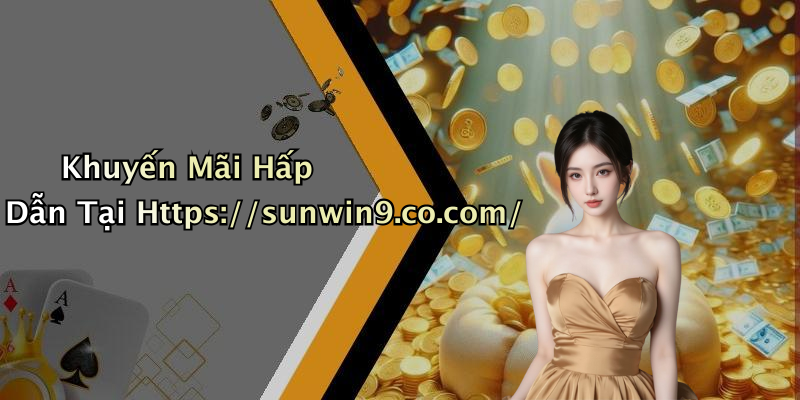 Khuyến Mãi Hấp Dẫn Tại Https://sunwin9.co.com/