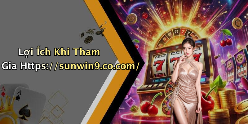 Lợi Ích Khi Tham Gia Https://sunwin9.co.com/