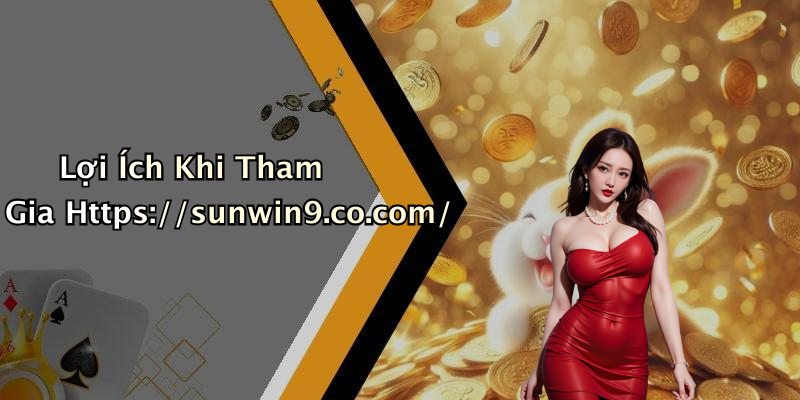 Lợi Ích Khi Tham Gia Https://sunwin9.co.com/