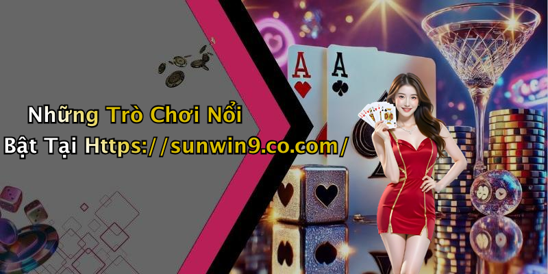 Những Trò Chơi Nổi Bật Tại Https://sunwin9.co.com/