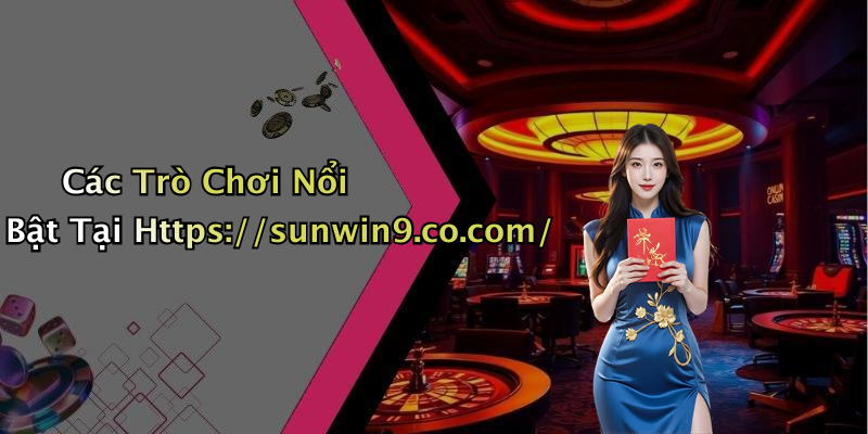 Các Trò Chơi Nổi Bật Tại Https://sunwin9.co.com/