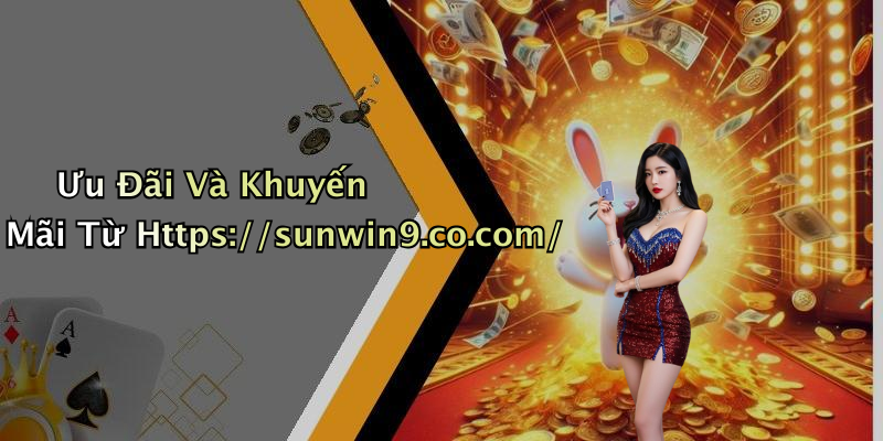 Ưu Đãi Và Khuyến Mãi Từ Https://sunwin9.co.com/