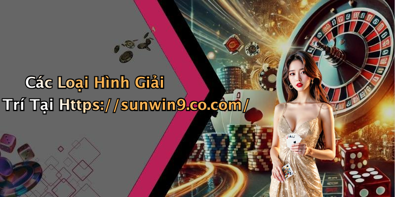 Các Loại Hình Giải Trí Tại Https://sunwin9.co.com/