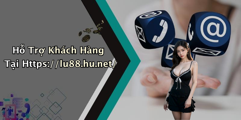 Hỗ Trợ Khách Hàng Tại Https://lu88.hu.net/
