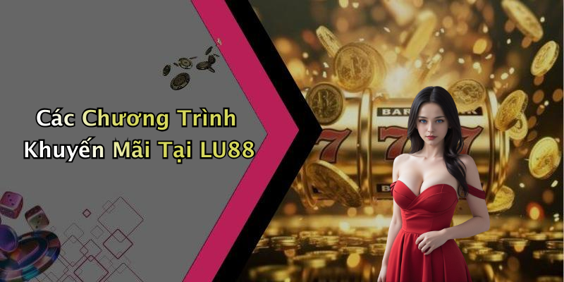 Các Chương Trình Khuyến Mãi Tại LU88