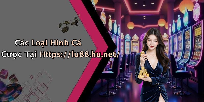 Các Loại Hình Cá Cược Tại Https://lu88.hu.net/