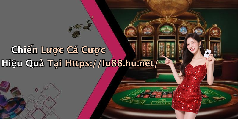 Chiến Lược Cá Cược Hiệu Quả Tại Https://lu88.hu.net/
