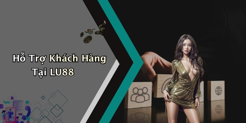 Hỗ Trợ Khách Hàng Tại LU88