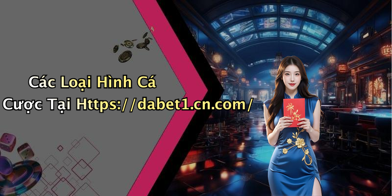 Các Loại Hình Cá Cược Tại Https://dabet1.cn.com/