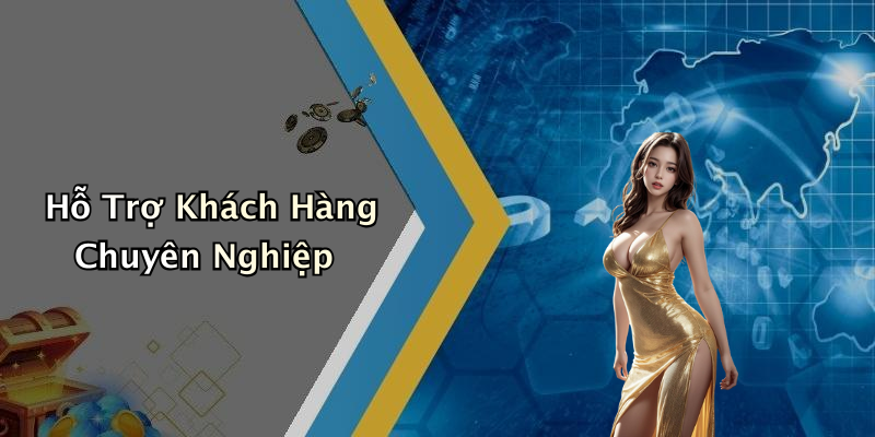 Hỗ Trợ Khách Hàng Chuyên Nghiệp