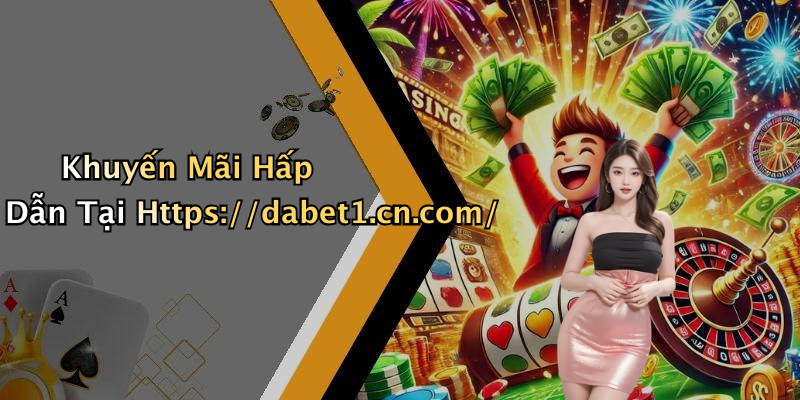 Khuyến Mãi Hấp Dẫn Tại Https://dabet1.cn.com/
