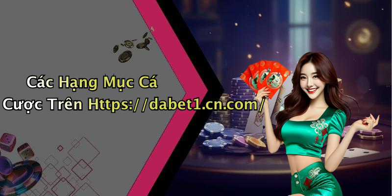 Các Hạng Mục Cá Cược Trên Https://dabet1.cn.com/