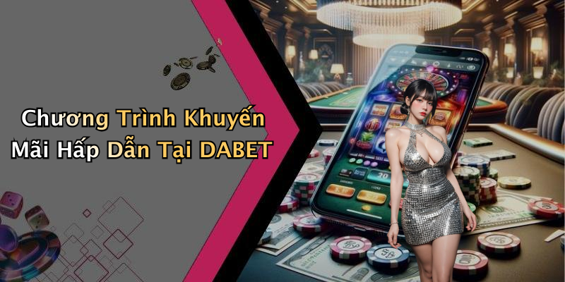Chương Trình Khuyến Mãi Hấp Dẫn Tại DABET