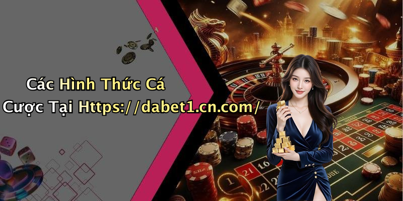 Các Hình Thức Cá Cược Tại Https://dabet1.cn.com/