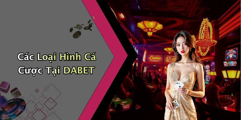 Các Loại Hình Cá Cược Tại DABET