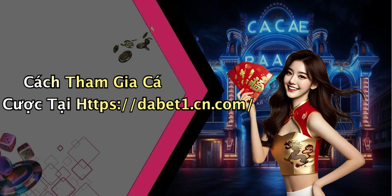 Cách Tham Gia Cá Cược Tại Https://dabet1.cn.com/