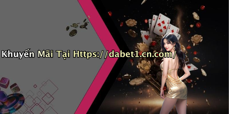 Khuyến Mãi Tại Https://dabet1.cn.com/