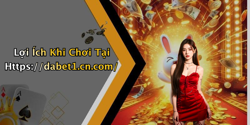 Lợi Ích Khi Chơi Tại Https://dabet1.cn.com/