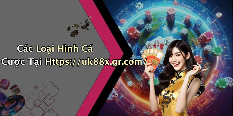 Các Loại Hình Cá Cược Tại Https://uk88x.gr.com/