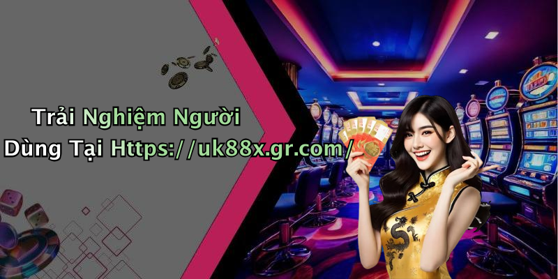 Trải Nghiệm Người Dùng Tại Https://uk88x.gr.com/