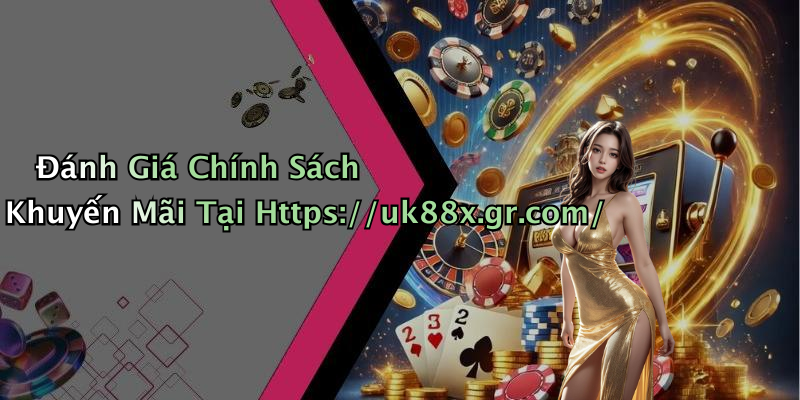 Đánh Giá Chính Sách Khuyến Mãi Tại Https://uk88x.gr.com/