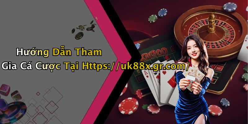 Hướng Dẫn Tham Gia Cá Cược Tại Https://uk88x.gr.com/